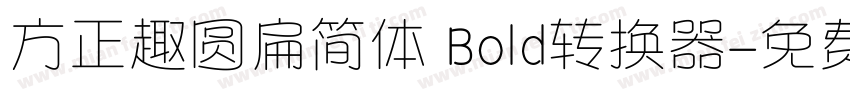 方正趣圆扁简体 Bold转换器字体转换